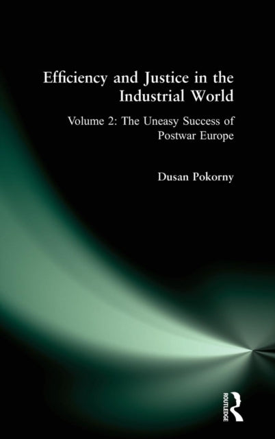 Book cover of: Efficiency and Justice in the Industrial World: v. 2: The Uneasy Success of Postwar Europe. By: Dusan Pokorny