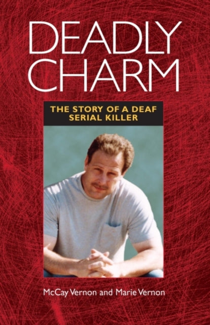 Book cover of: Deadly Charm - The Story of a Deaf Serial Killer. By: McCay Vernon