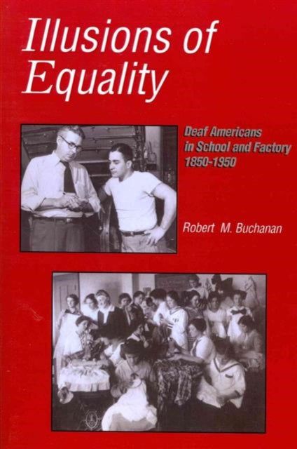 Book cover of: Illusions of Equality - Deaf Americans in School and Factory, 1850-1950. By: Robert M. Buchanan