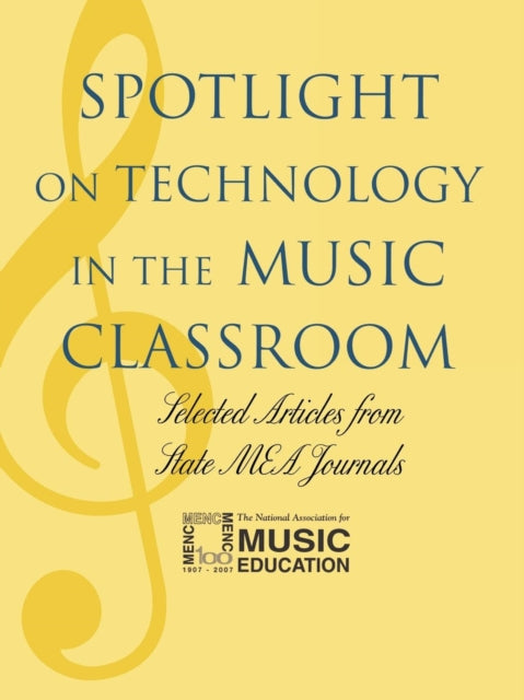 Book cover of: Spotlight on Technology in the Music Classroom. By: MENC: The National Association for Music Education