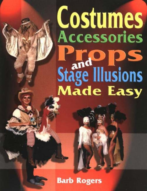 Book cover of: Costumes, Accessories, Props & Stage Illusions Made Easy. By: Barb Rogers