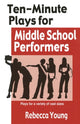 Book cover of: Ten-Minute Plays for Middle School Performers. By: Rebecca Young