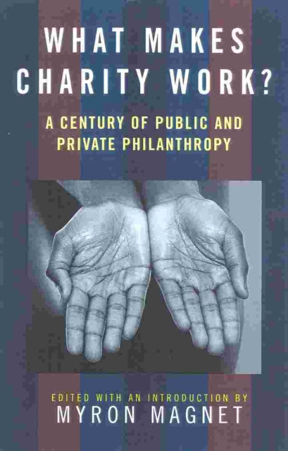 Book cover of: What Makes Charity Work?. By: Myron Magnet