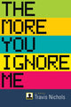 Book cover of: More You Ignore Me. By: Travis Nichols