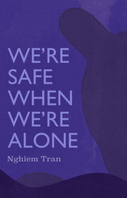 Book cover of: We're Safe When We're Alone. By: Tran Nghiem