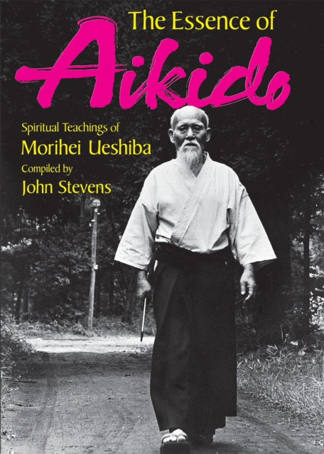 Book cover of: Essence of Aikido: Spiritual Teachings of Morihei Ueshiba. By: Morihei Ueshiba