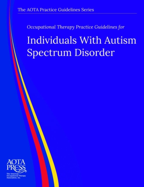 Book cover of: Occupational Therapy Practice Guidelines for Individuals with Autism Spectrum Disorder. By: Scott D. Tomchek