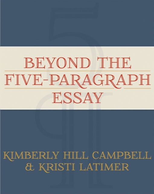 Book cover of: Beyond the Five Paragraph Essay. By: Kimberly Hill Campbell