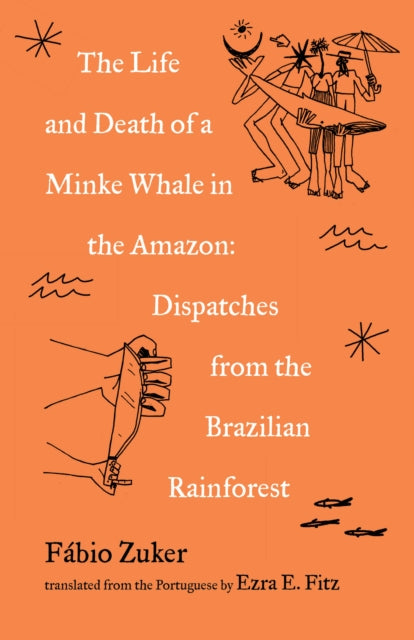 Book cover of: Life and Death of a Minke Whale in the Amazon. By: Fábio Zuker