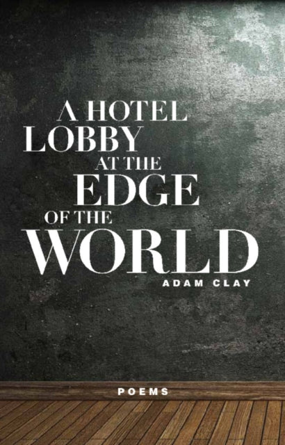 Book cover of: Hotel Lobby at the Edge of the World. By: Adam Clay