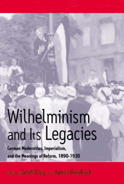 Book cover of: Wilhelminism and Its Legacies. By: James N. Retallack