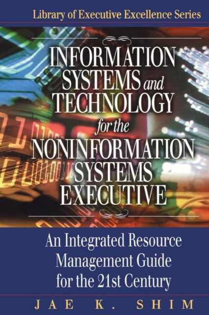 Book cover of: Information Systems and Technology for the Noninformation Systems Executive. By: Jae K. Shim