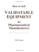 Book cover of: How to Sell Validatable Equipment to Pharmaceutical Manufacturers. By: Erik Kopp