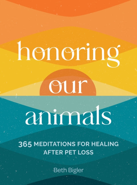 Honoring Our Animals, 365 Meditations for Healing after Pet Loss 9781577155140 Beth Bigler