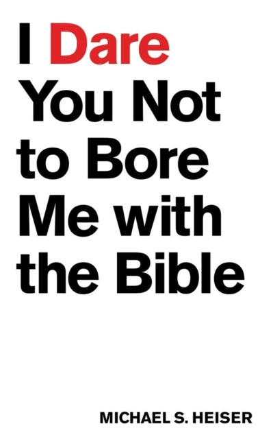 Book cover of: I Dare You Not to Bore Me with The Bible. By: Michael S. Heiser
