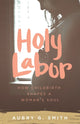 Book cover of: Holy Labor. By: Aubry G. Smith