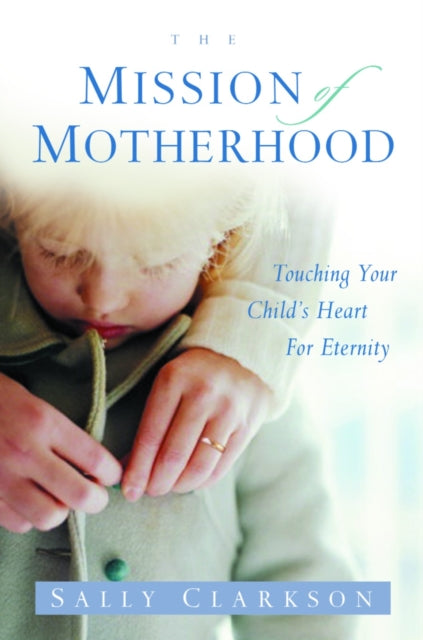 Book cover of: Mission of Motherhood. By: Sally Clarkson