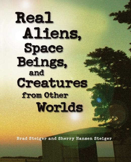 Book cover of: Real Aliens, Space Beings And Creatures From Other Worlds. By: Brad Steiger