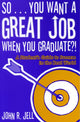 Book cover of: So...You Want a Great Job When You Graduate. By: John R. Jell