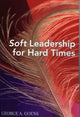 Book cover of: Soft Leadership for Hard Times. By: George A. Goens