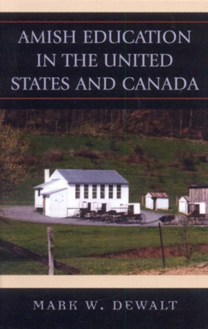 Book cover of: Amish Education in the United States and Canada. By: Mark W. Dewalt
