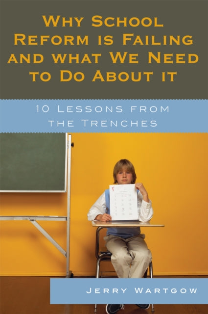 Book cover of: Why School Reform Is Failing and What We Need to Do about It. By: Jerry Wartgow