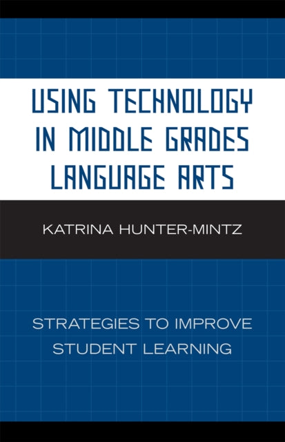 Book cover of: Using Technology in Middle Grades Language Arts. By: Katrina Hunter-Mintz