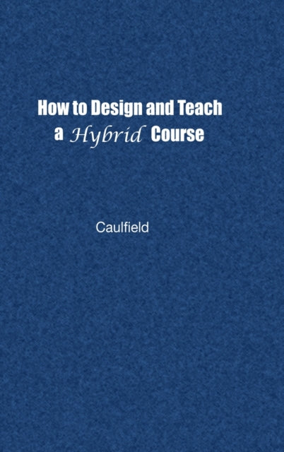 Book cover of: How to Design and Teach a Hybrid Course. By: Jay Caulfield