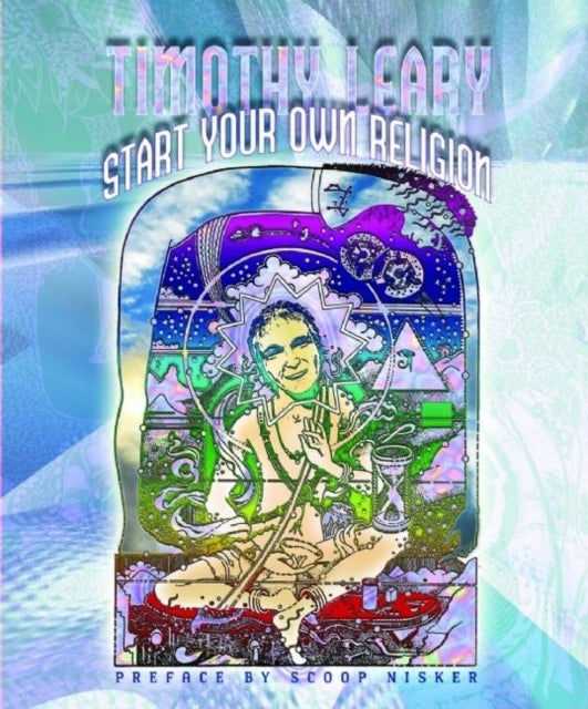 Book cover of: Start Your Own Religion. By: Timothy Leary