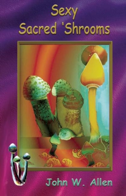 Book cover of: Sexy Sacred Mushrooms. By: John Willis Allen