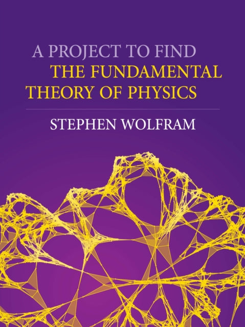 Book cover of: Project to Find the Fundamental Theory of Physics. By: Stephen Wolfram