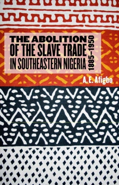 Book cover of: Abolition of the Slave Trade in Southeastern Nigeria, 1885-1950. By: A. E. Afigbo