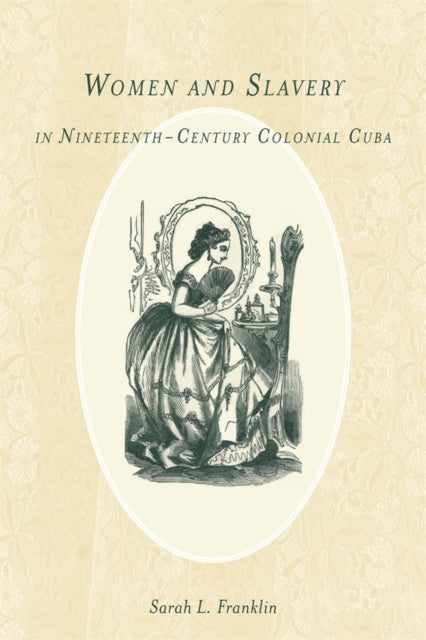 Book cover of: Women and Slavery in Nineteenth-Century Colonial Cuba. By: Sarah L. Franklin