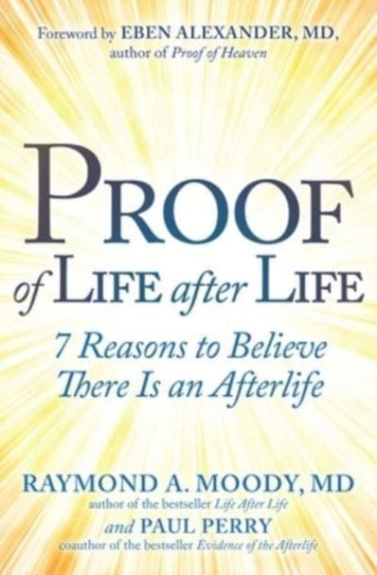 Proof of Life after Life, 7 Reasons to Believe There Is an Afterlife 9781582708850 Raymond A. Moody
