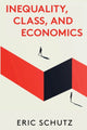 Book cover of: Inequality, Class, and Economics. By: Eric Schutz