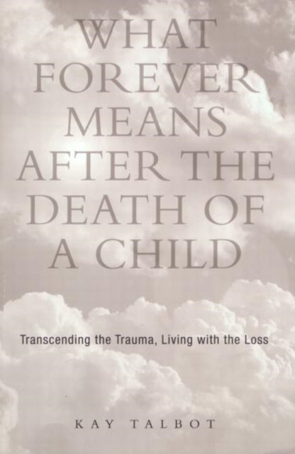 Book cover of: What Forever Means After the Death of a Child. By: Kay Talbot