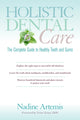 Holistic Dental Care, The Complete Guide to Healthy Teeth and Gums 9781583947203 Nadine Artemis