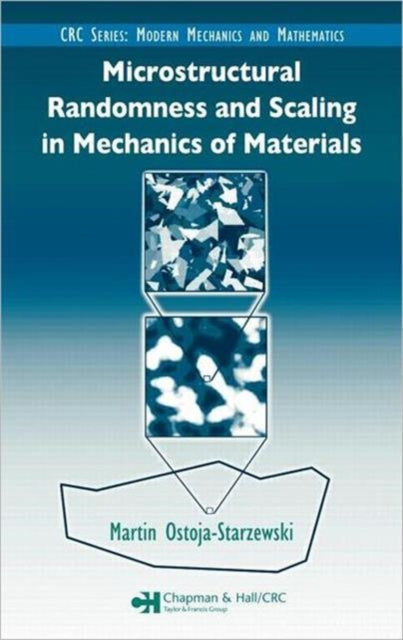 Book cover of: Microstructural Randomness and Scaling in Mechanics of Materials. By: Martin Ostoja-Starzewski