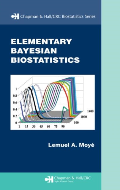 Book cover of: Elementary Bayesian Biostatistics. By: Lemuel A. Moyé, Lemuel A. Moye, Lemuel A Moyé, Lemuel A. Moyé
