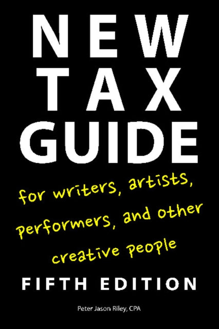 Book cover of: New Tax Guide for Writers, Artists, Performers and other Creative People. By: Peter Jason Riley