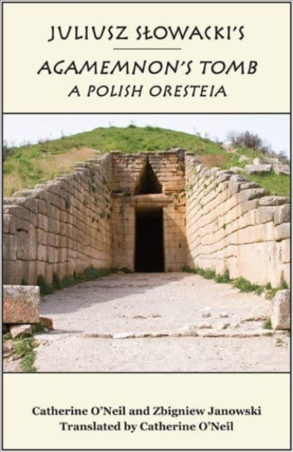 Book cover of: Juliusz Slowacki`s Agamemnon`s Tomb – A Polish Oresteia. By: Catherine O'Neil