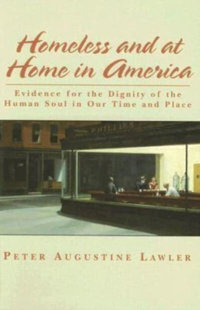 Book cover of: Homeless and at Home in America – Evidence for the Dignity of the Human Soul in Our Time and Place. By: Peter Augustine Lawler