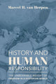 Book cover of: History and Human Responsibility – The Unbearable Weight of Freedom in a Dystopian World. By: Marcel van Herpen