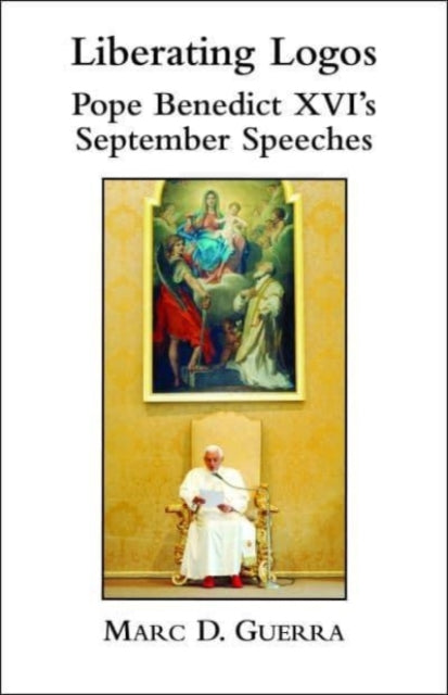 Book cover of: Liberating Logos – Pope Benedict XVI`s September Speeches. By: Marc D. Guerra