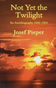 Book cover of: Not Yet the Twilight – An Autobiography 1945–1964. By: Josef Pieper