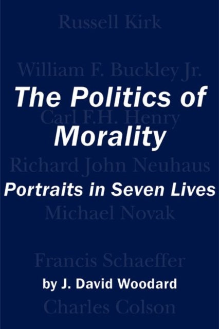 Book cover of: Politics of Morality – Portraits in Seven Lives. By: J. David Woodard