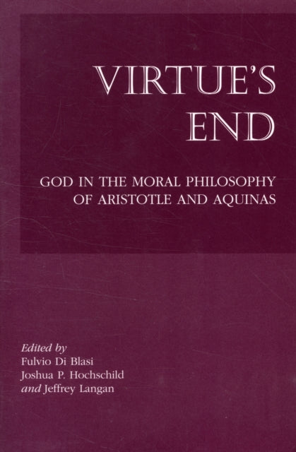 Book cover of: Virtue`s End – God in the Moral Philosophy of Aristotle and Aquinas