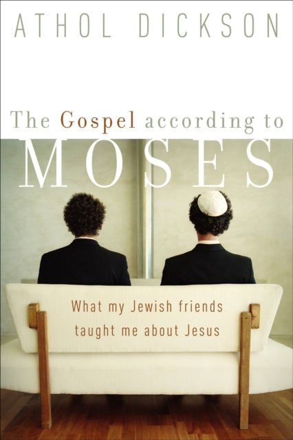 Book cover of: Gospel according to Moses – What My Jewish Friends Taught Me about Jesus. By: Athol Dickson
