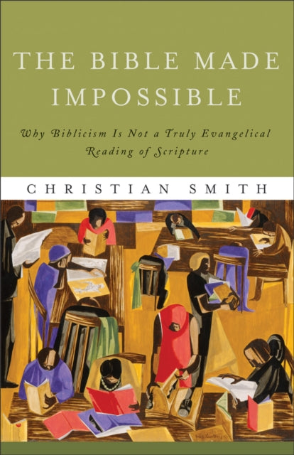 Book cover of: Bible Made Impossible – Why Biblicism Is Not a Truly Evangelical Reading of Scripture. By: Christian Smith