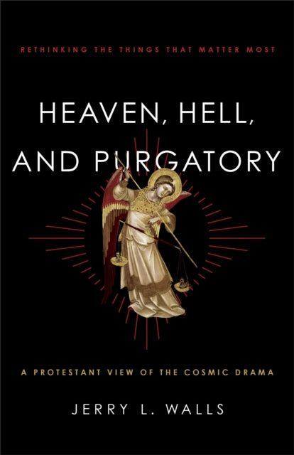Book cover of: Heaven, Hell, and Purgatory – Rethinking the Things That Matter Most. By: Jerry L. Walls